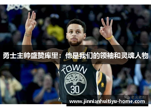 勇士主帅盛赞库里：他是我们的领袖和灵魂人物